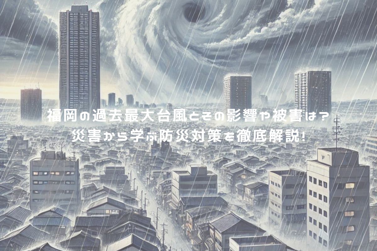 福岡の過去最大台風とその影響や被害は？災害から学ぶ防災対策を徹底解説！ アイキャッチ