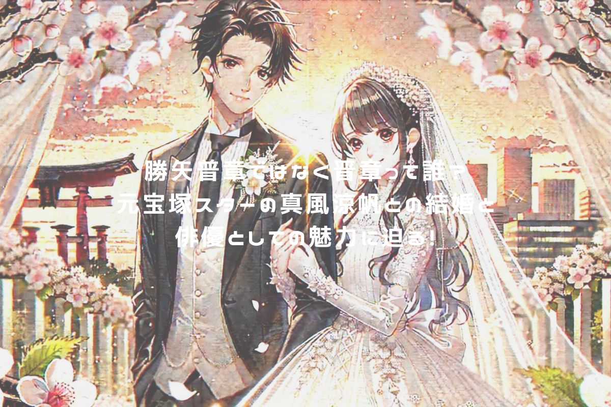 勝矢普章ではなく晋章って誰？元宝塚スターの真風涼帆との結婚と俳優としての魅力に迫る！ アイキャッチ