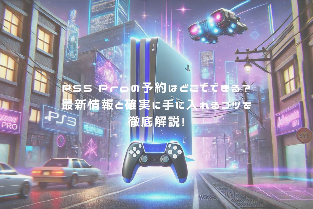 PS5 Proの予約はどこでできる？最新情報と確実に手に入れるコツを徹底解説！ アイキャッチ