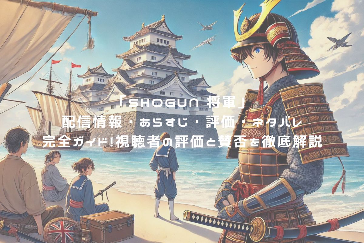 「SHOGUN 将軍」配信情報・あらすじ・評価・ネタバレ完全ガイド！視聴者の評価と賛否を徹底解説 アイキャッチ