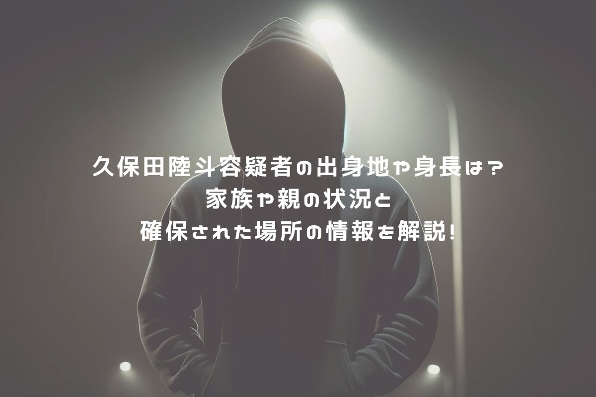 久保田陸斗容疑者の出身地や身長は？家族や親の状況と確保された場所の情報を解説！ アイキャッチ