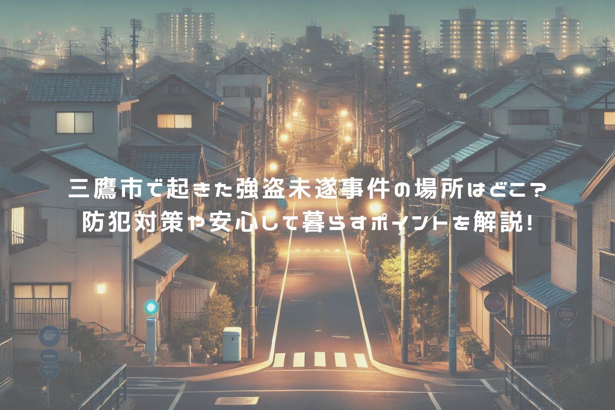 三鷹市で起きた強盗未遂事件の場所はどこ？防犯対策や安心して暮らすポイントを解説！ アイキャッチ