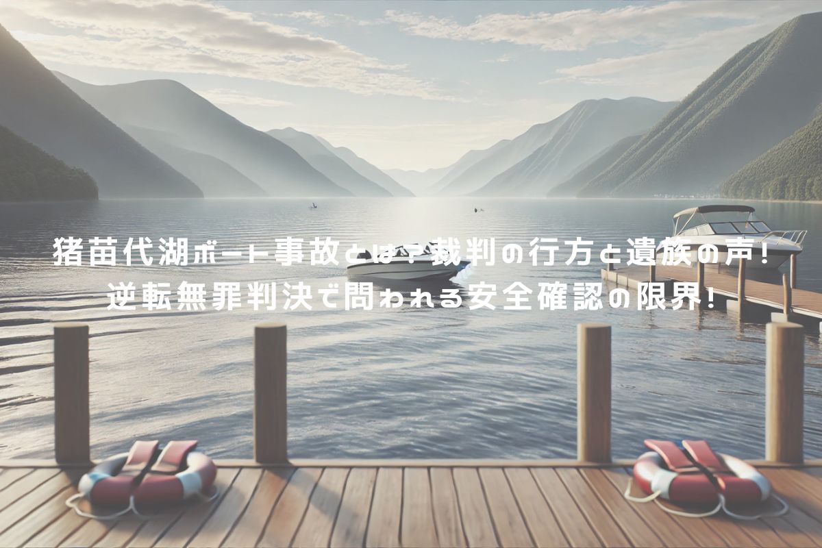 猪苗代湖ボート事故とは？裁判の行方と遺族の声！逆転無罪判決で問われる安全確認の限界！ アイキャッチ