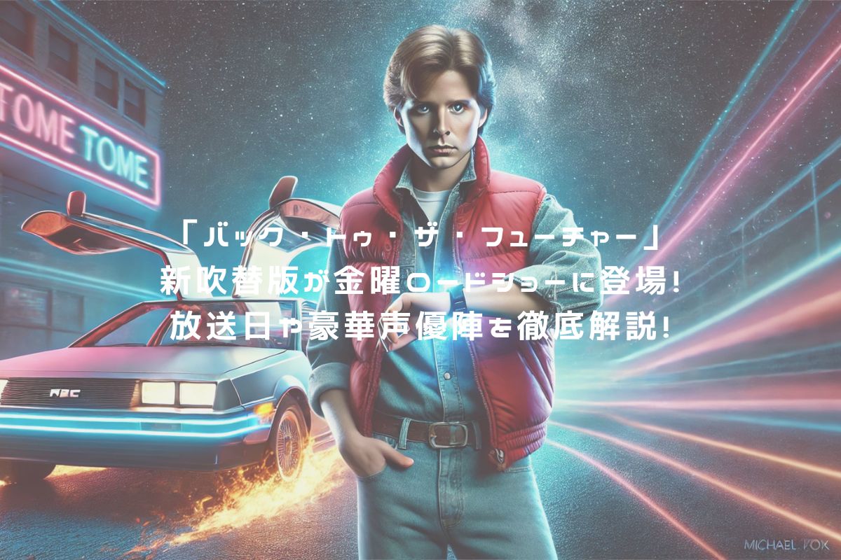 「バック・トゥ・ザ・フューチャー」新吹替版が金曜ロードショーに登場！放送日や豪華声優陣を徹底解説！ アイキャッチ