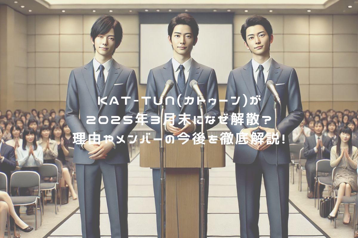 KAT-TUN(カトゥーン)が2025年3月末になぜ解散？理由やメンバーの今後を徹底解説！ アイキャッチ