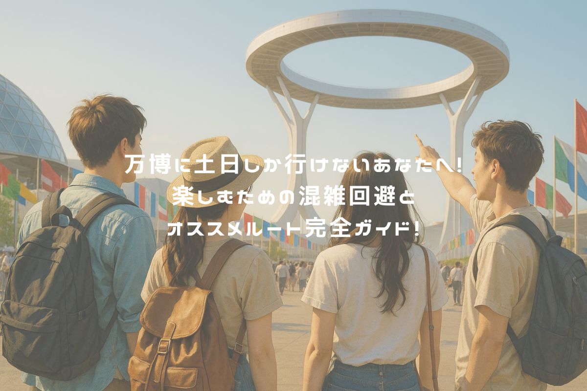 万博に土日しか行けないあなたへ！楽しむための混雑回避とオススメルート完全ガイド！　アイキャッチ