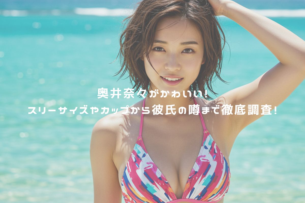 奥井奈々がかわいい！スリーサイズやカップから彼氏の噂まで徹底調査！ アイキャッチ