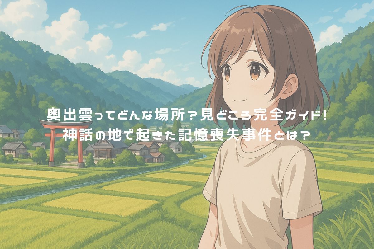 奥出雲ってどんな場所？見どころ完全ガイド！神話の地で起きた記憶喪失事件とは？ アイキャッチ