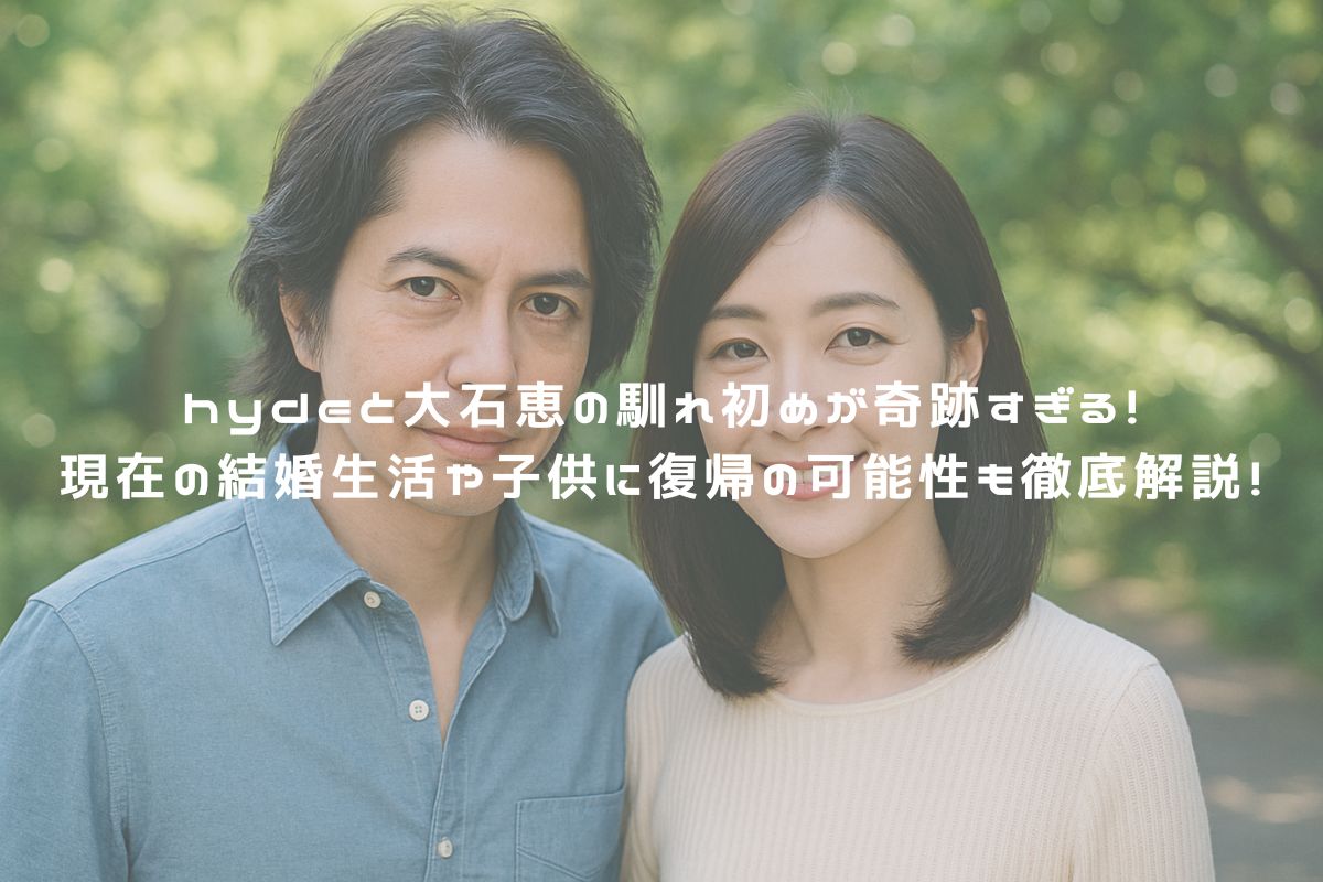 hydeと大石恵の馴れ初めが奇跡すぎる！現在の結婚生活や子供に復帰の可能性も徹底解説！ アイキャッチ