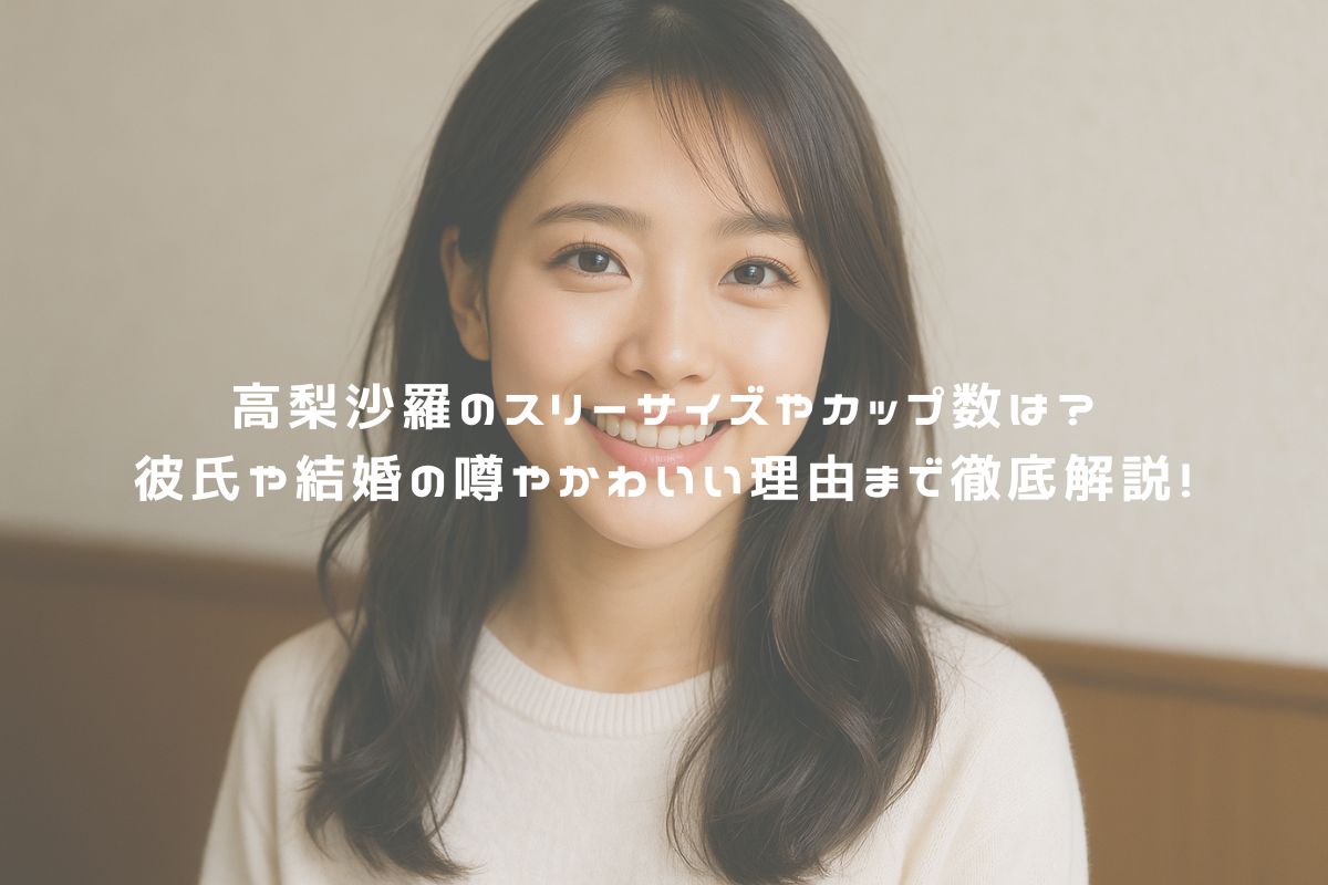 高梨沙羅のスリーサイズやカップ数は?彼氏や結婚の噂やかわいい理由まで徹底解説! アイキャッチ