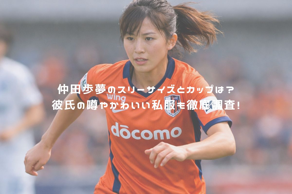 仲田歩夢のスリーサイズとカップは？彼氏の噂やかわいい私服も徹底調査！ アイキャッチ