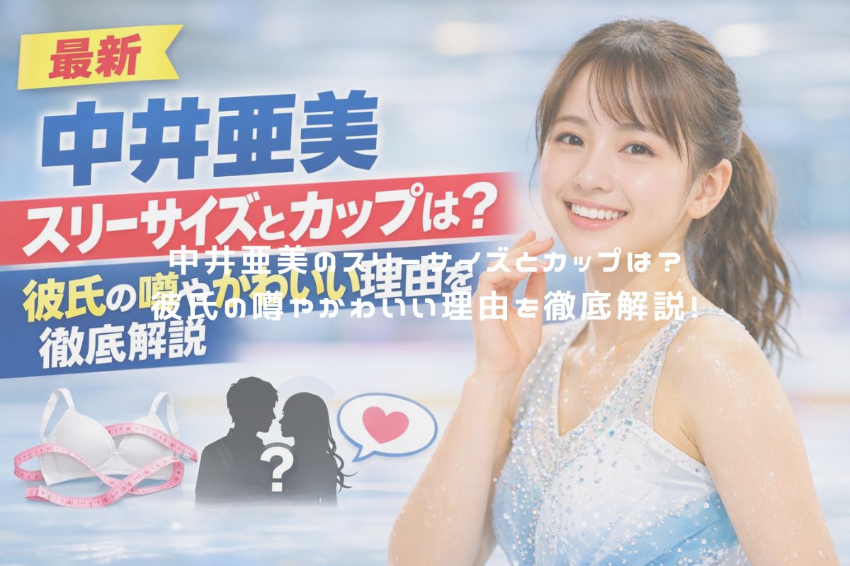 中井亜美のスリーサイズとカップは？彼氏の噂やかわいい理由を徹底解説！ アイキャッチ