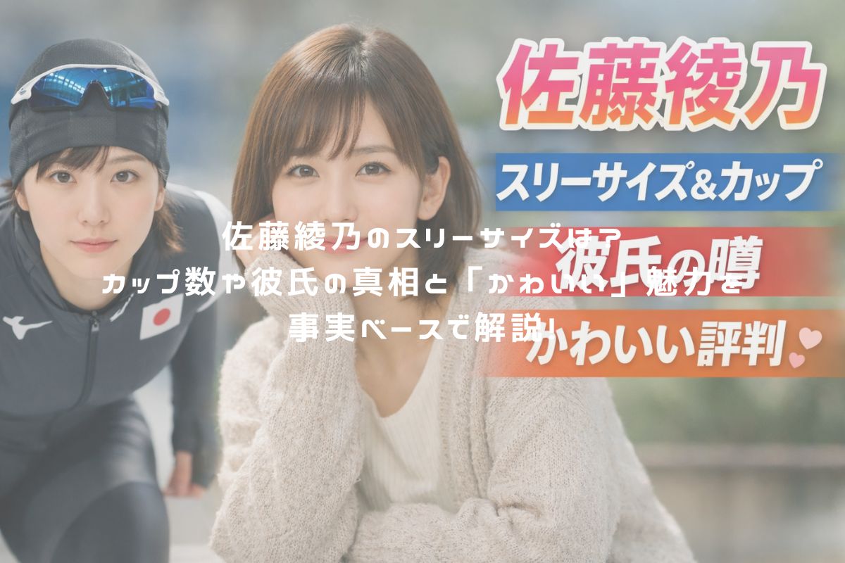 佐藤綾乃のスリーサイズは？カップ数や彼氏の真相と「かわいい」魅力を事実ベースで解説！ アイキャッチ