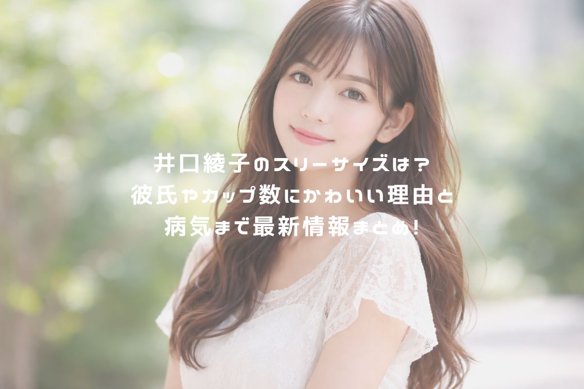 井口綾子のスリーサイズは？彼氏やカップ数にかわいい理由と病気まで最新情報まとめ！ アイキャッチ