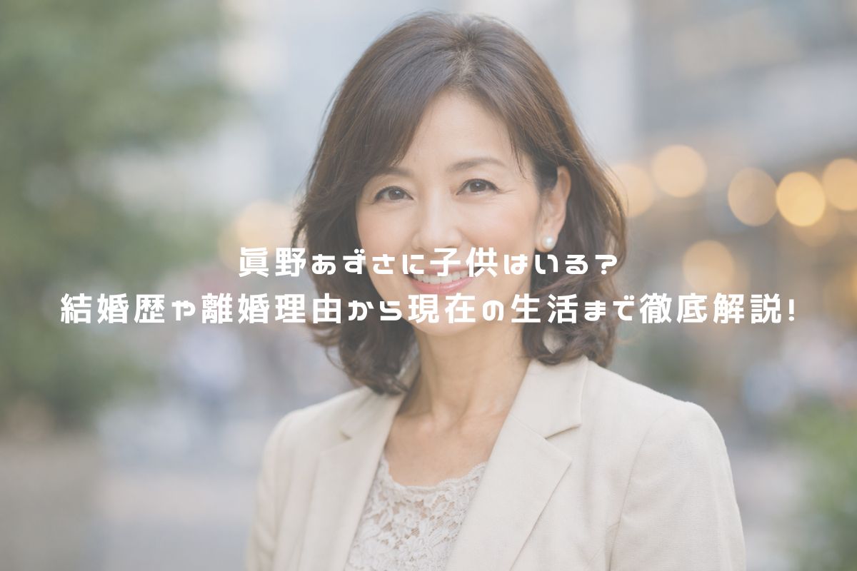 眞野あずさに子供はいる？結婚歴や離婚理由から現在の生活まで徹底解説！ アイキャッチ