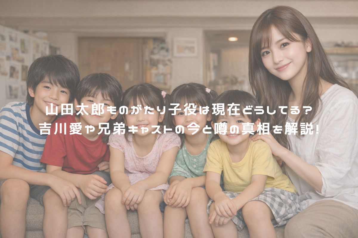 山田太郎ものがたり子役は現在どうしてる？吉川愛や兄弟キャストの今と噂の真相を解説！ アイキャッチ