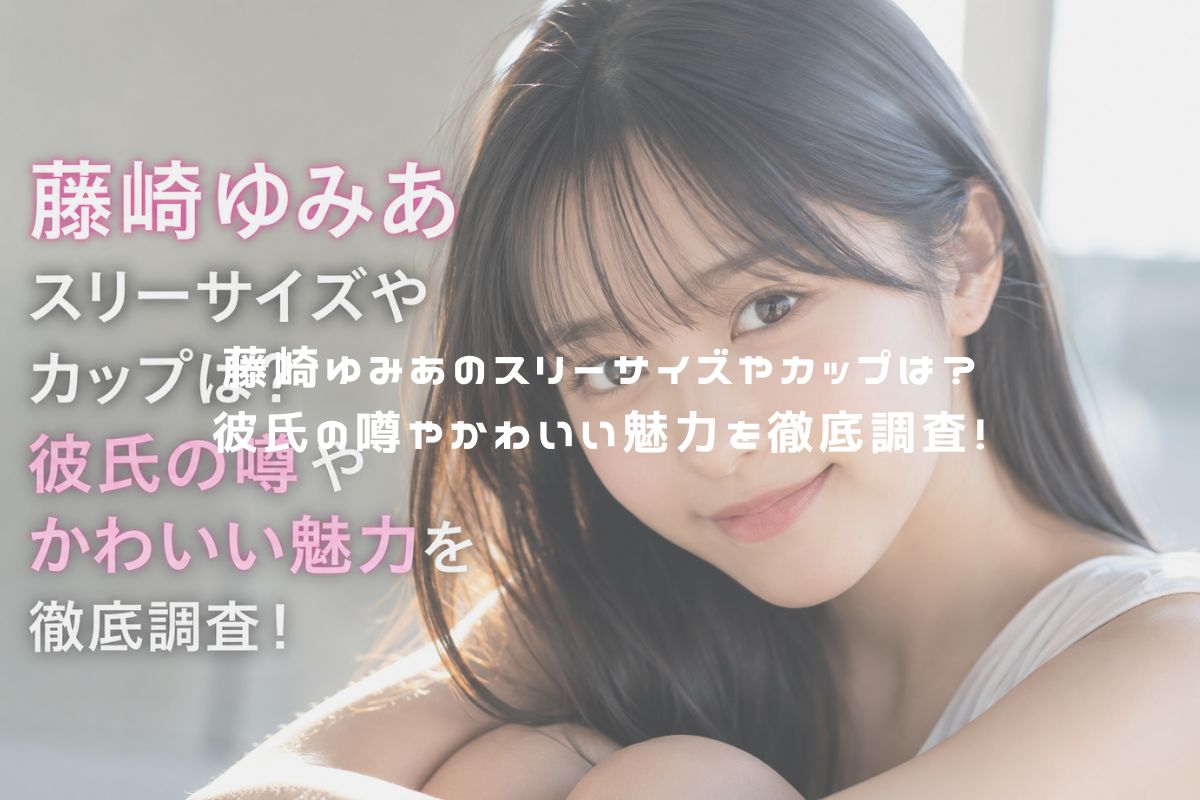 藤崎ゆみあのスリーサイズやカップは？彼氏の噂やかわいい魅力を徹底調査！ アイキャッチ