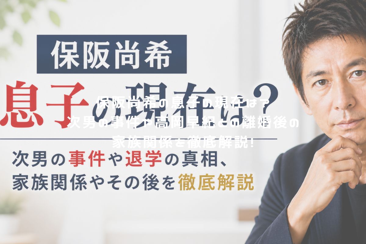 保阪尚希の息子の現在は？次男の事件や高岡早紀との離婚後の家族関係を徹底解説！ アイキャッチ