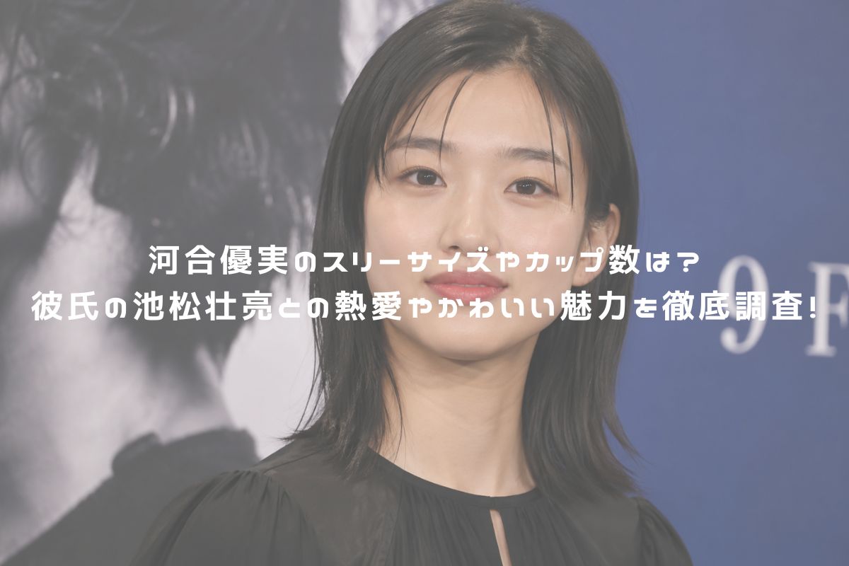 河合優実のスリーサイズやカップ数は？彼氏の池松壮亮との熱愛やかわいい魅力を徹底調査！ アイキャッチ