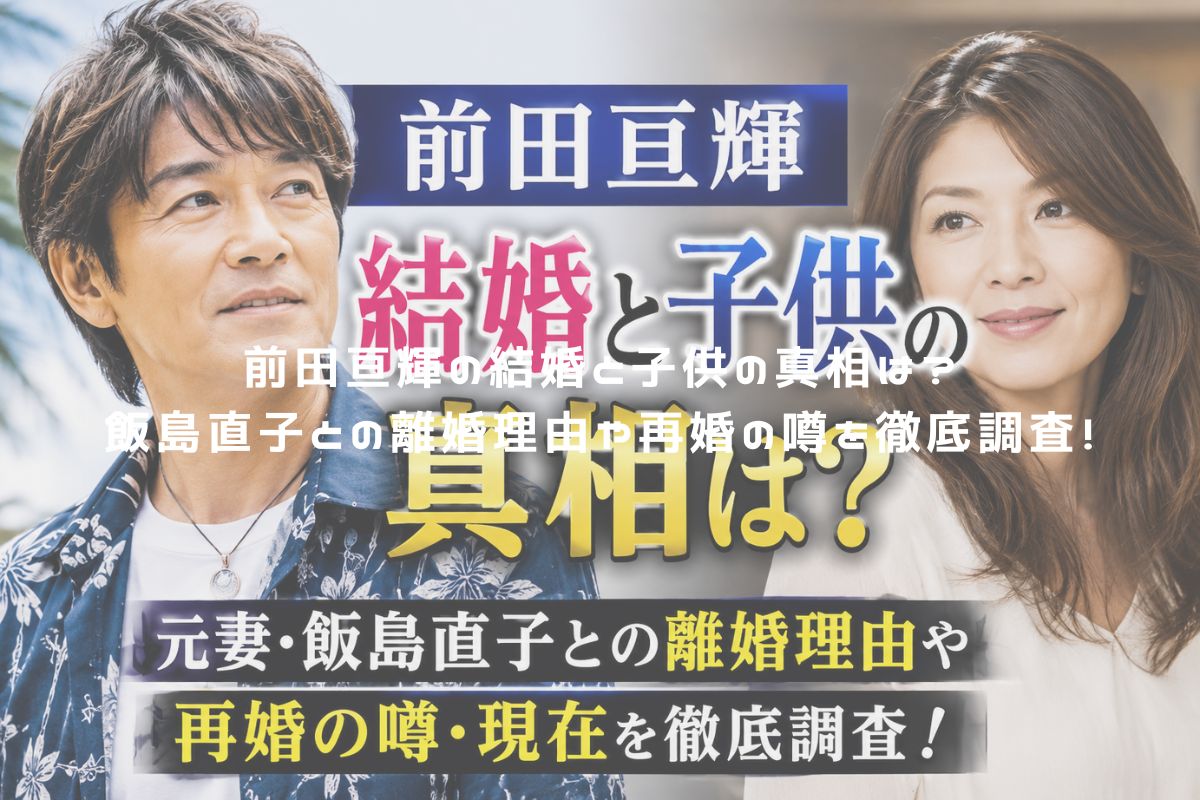 前田亘輝の結婚と子供の真相は？飯島直子との離婚理由や再婚の噂を徹底調査！ アイキャッチ